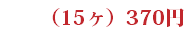 （15ヶ）370円